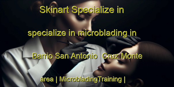 Skinart Specialize in specialize in microblading in Barrio San Antonio  Cruz Monte area | MicrobladingTraining | MicrobladingClasses | SkinartTraining-Mexico
